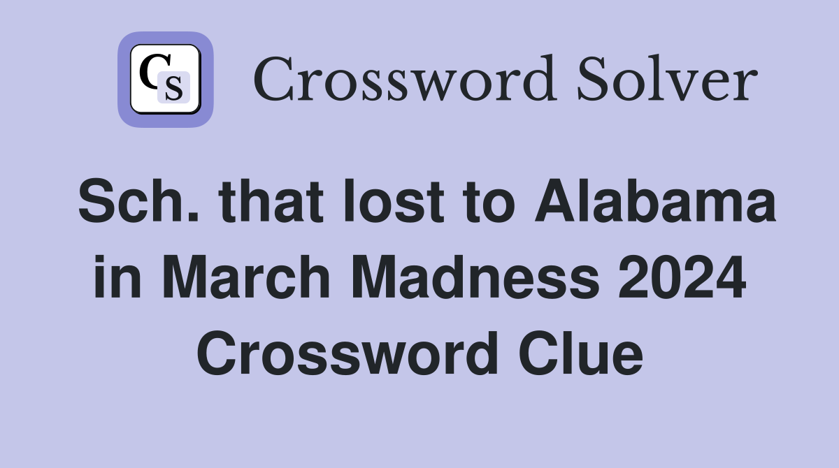 Sch. that lost to Alabama in March Madness 2024 Crossword Clue